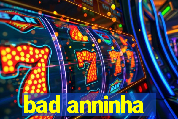 bad anninha